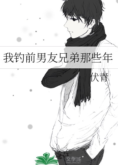 我钓前男友兄弟那些年