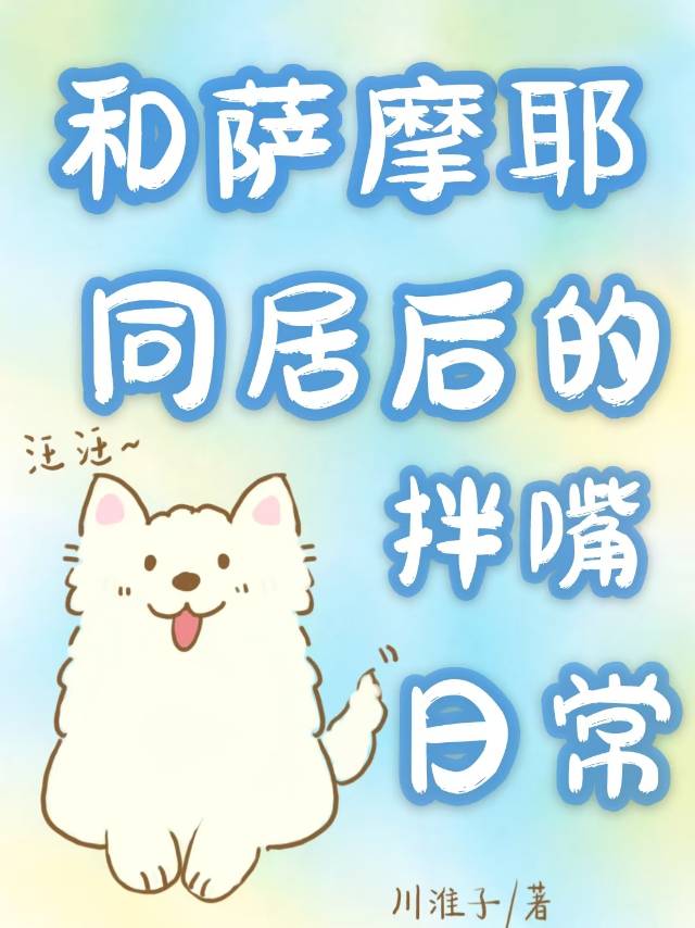 和萨摩耶同居后的拌嘴日常