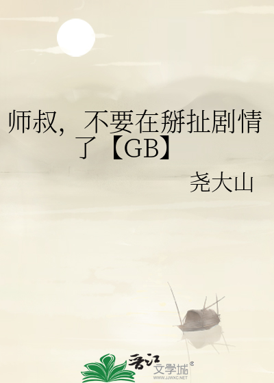 师叔，不要在掰扯剧情了【GB】