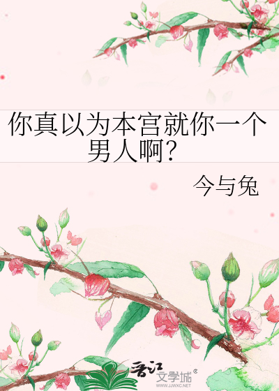 你真以为本宫就你一个男人啊？