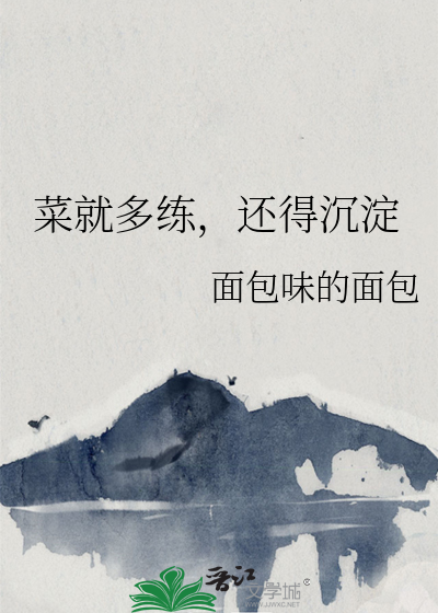 菜就多练，还得沉淀