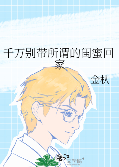 千万别带所谓的闺蜜回家