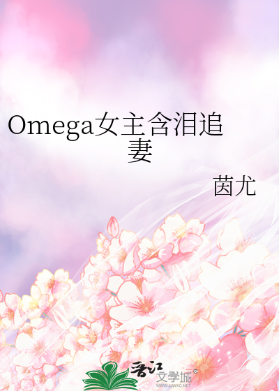 Omega女主含泪追妻