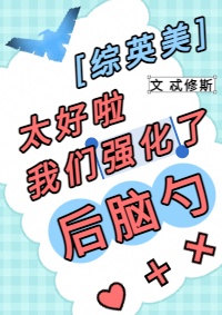 [综英美]太好啦我们强化了后脑勺