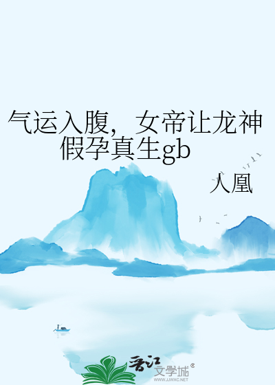 气运入腹，女帝让龙神假孕真生gb