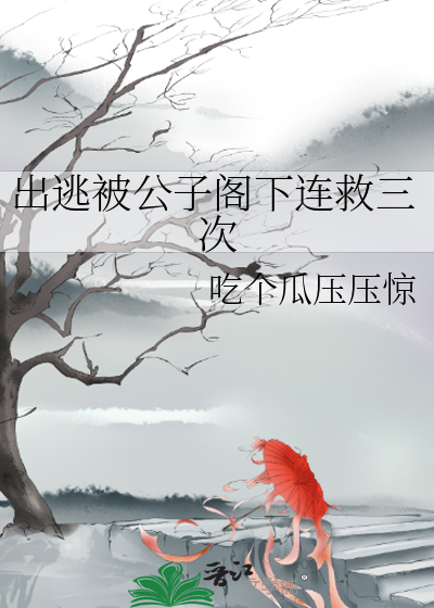 出逃被公子阁下连救三次