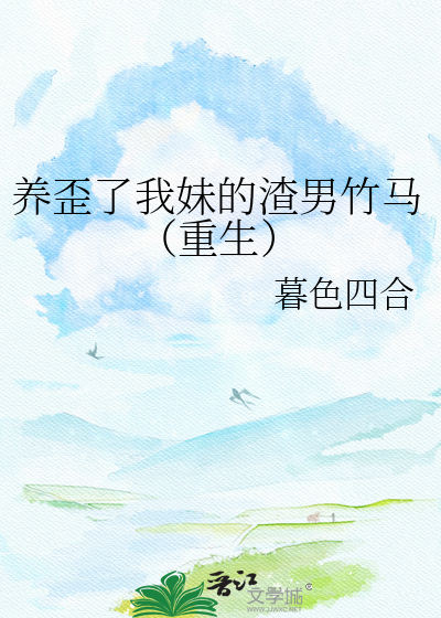 养歪了我妹的渣男竹马（重生）