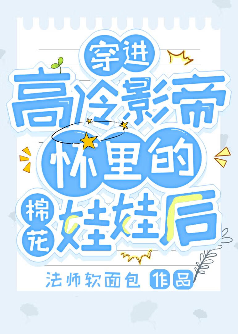 穿进高冷影帝怀里的棉花娃娃后