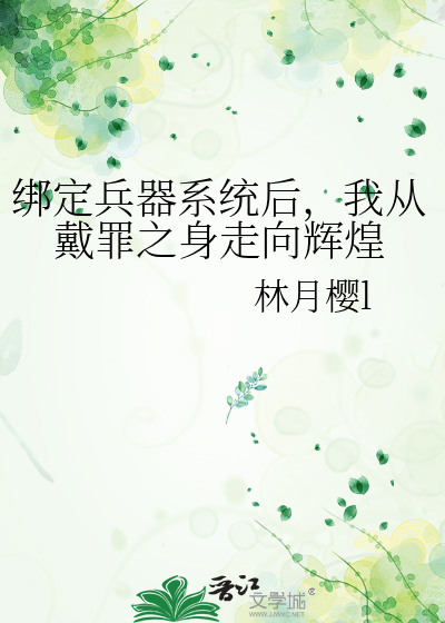 绑定兵器系统后，我从戴罪之身走向辉煌