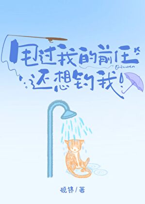 甩过我的前任还想钓我