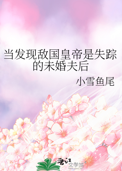当发现敌国皇帝是失踪的未婚夫后