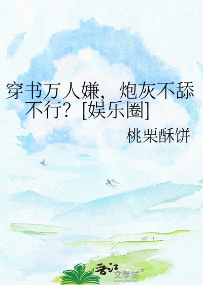 穿书万人嫌，炮灰不舔不行？[娱乐圈]