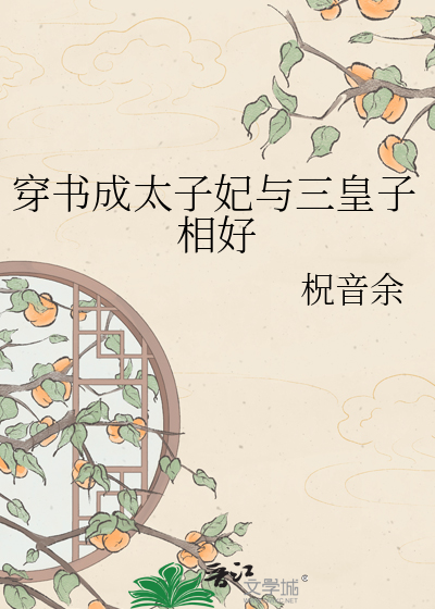 穿书成太子妃与三皇子相好