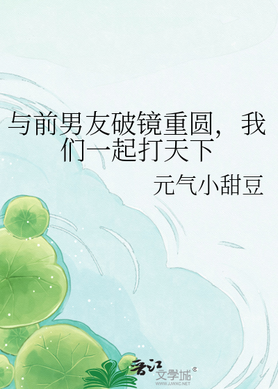 与前男友破镜重圆，我们一起打天下