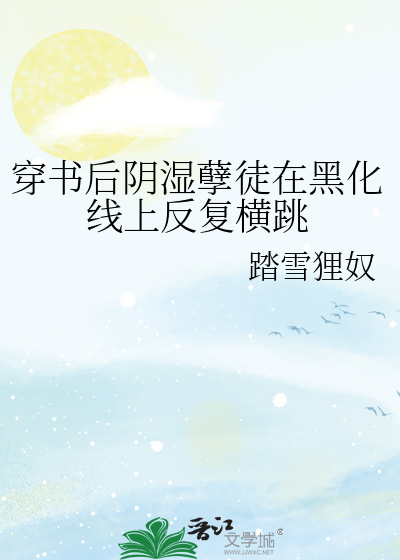 穿书后阴湿孽徒在黑化线上反复横跳