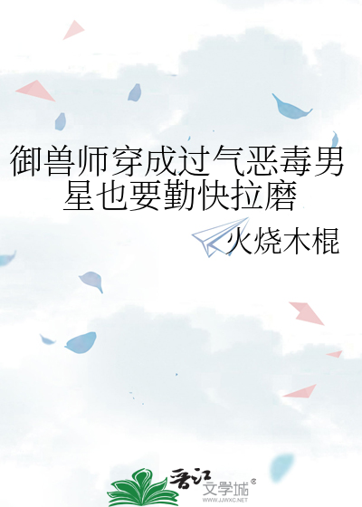 御兽师穿成过气恶毒男星也要勤快拉磨