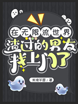在无限流世界渣过的男友找上门了