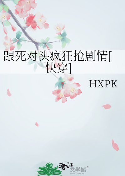 跟死对头疯狂抢剧情[快穿]