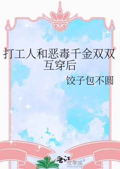 打工人和恶毒千金双双互穿后
