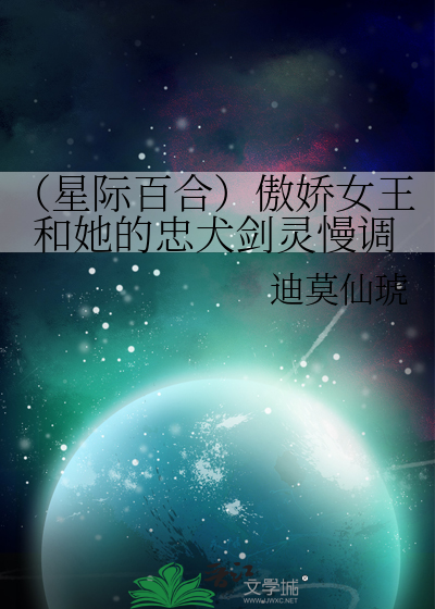 （星际百合）傲娇女王和她的忠犬剑灵慢调
