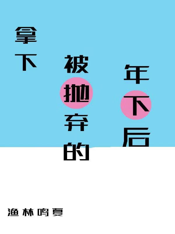 拿下被抛弃的年下后