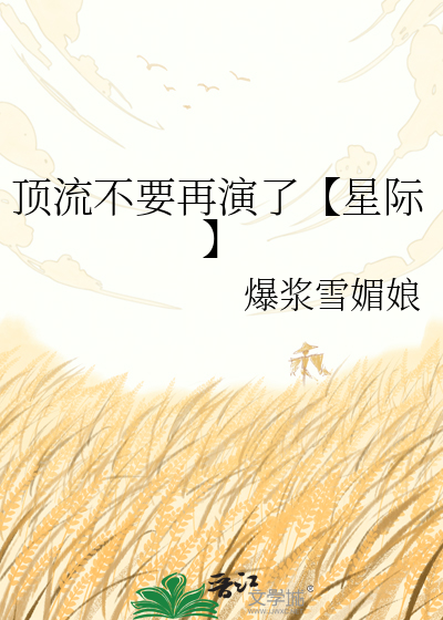 顶流不要再演了【星际】