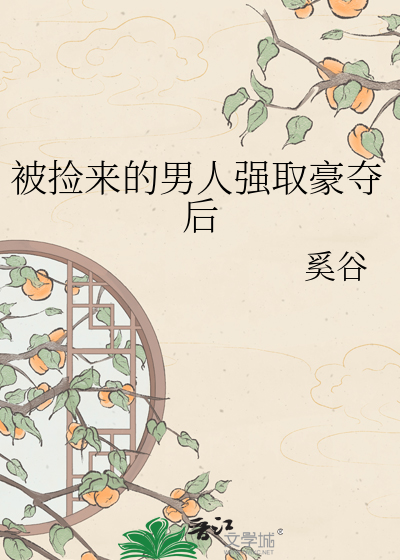 被捡来的男人强取豪夺后