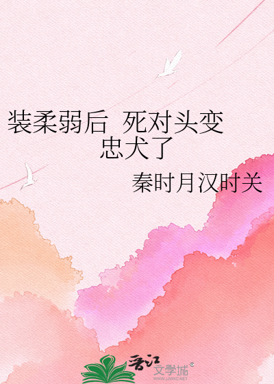 装柔弱后  死对头变忠犬了
