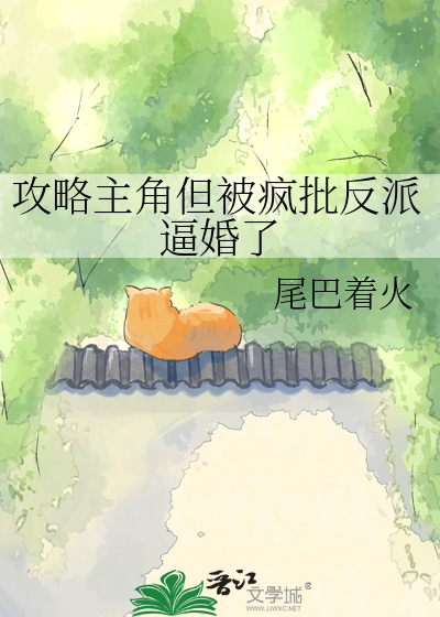 攻略主角但被疯批反派逼婚了