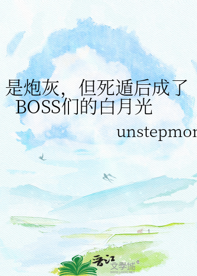 是炮灰，但死遁后成了BOSS们的白月光