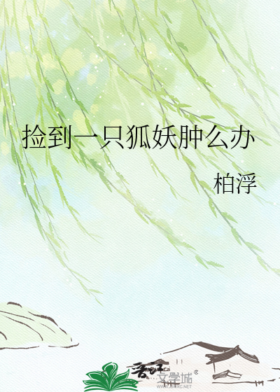 捡到一只狐妖肿么办