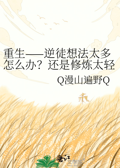 重生——逆徒想法太多怎么办？还是修炼太轻松了