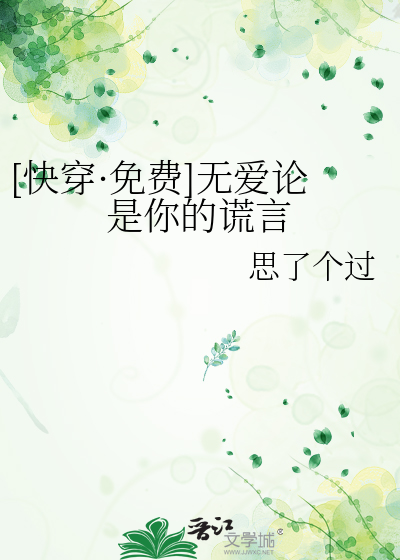 [快穿·免费]无爱论是你的谎言