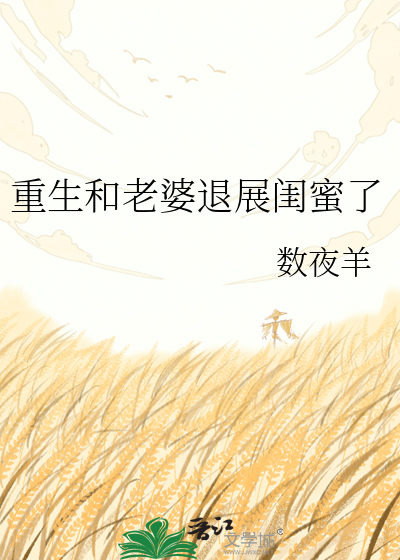 重生和老婆退展闺蜜了