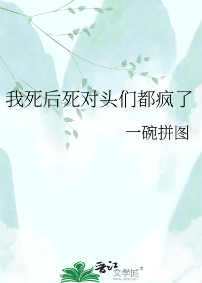 我死后死对头们都疯了