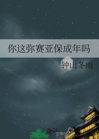 你这弥赛亚保成年吗