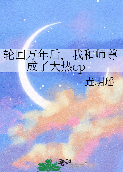 轮回万年后，我和师尊成了大热cp