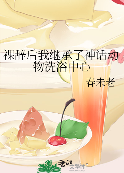裸辞后我继承了神话动物洗浴中心