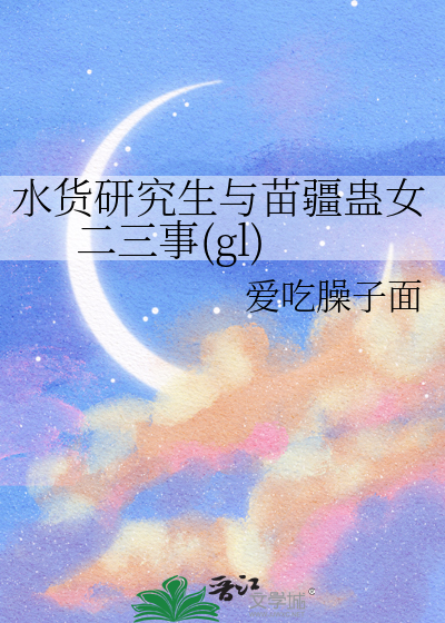 水货研究生与苗疆蛊女二三事(gl)