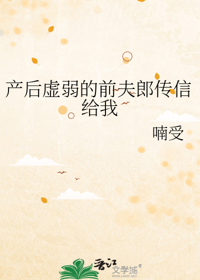 产后虚弱的前夫郎传信给我